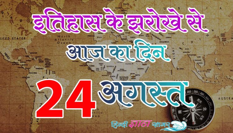 24 अगस्त – आज का इतिहास (24 August – Today’s History)